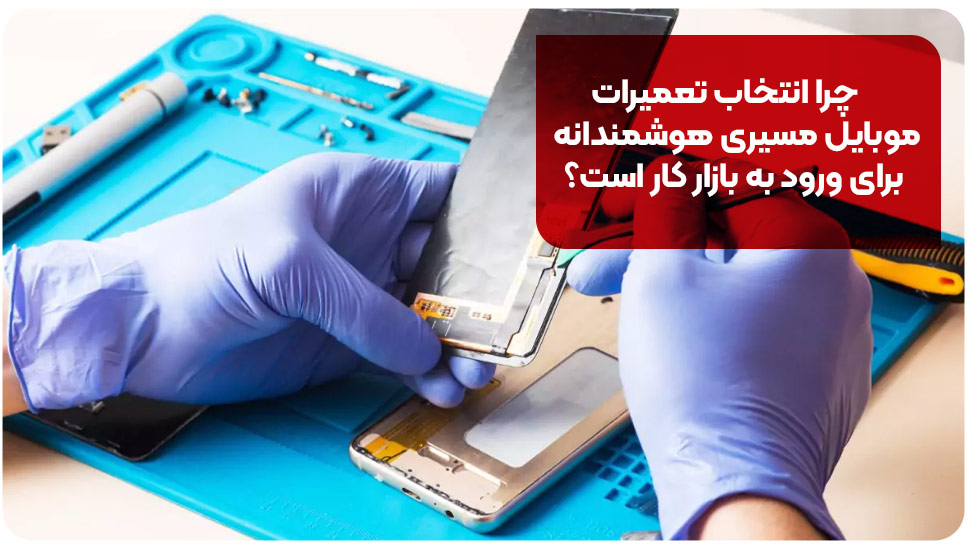 چرا انتخاب تعمیرات موبایل مسیری هوشمندانه برای ورود به بازار کار است؟